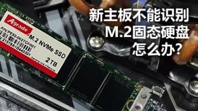 新主板不能識(shí)別M.2固態(tài)硬盤怎么辦？